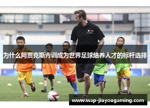 为什么阿贾克斯青训成为世界足球培养人才的标杆选择