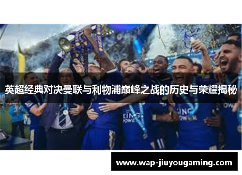 英超经典对决曼联与利物浦巅峰之战的历史与荣耀揭秘