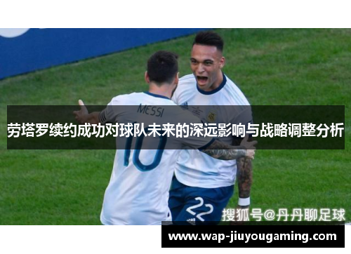 劳塔罗续约成功对球队未来的深远影响与战略调整分析