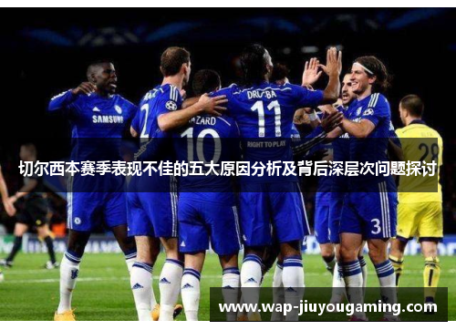 切尔西本赛季表现不佳的五大原因分析及背后深层次问题探讨