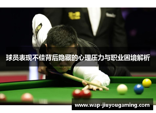 球员表现不佳背后隐藏的心理压力与职业困境解析