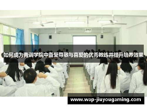 如何成为青训学院中备受尊敬与喜爱的优秀教练并提升培养效果