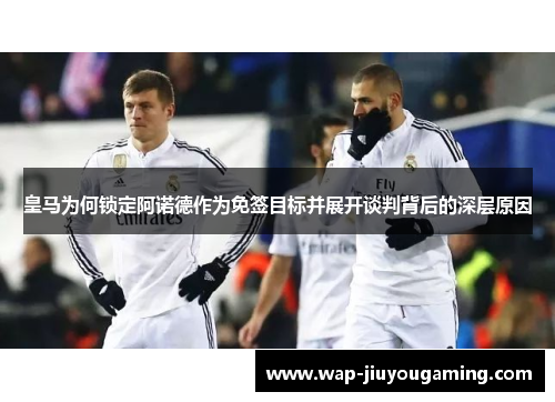 皇马为何锁定阿诺德作为免签目标并展开谈判背后的深层原因